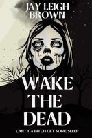 Wake The Dead: Can't A Bitch Get Some Sleep B0GLR3J38H Book Cover