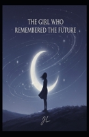 The Girl Who Remembered the Future: A story about fate, choice, and becoming human B0GZDDFYPK Book Cover