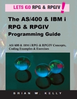 The AS/400 & IBM I RPG & Rpgiv Programming Guide: AS/400 and IBM I RPG & RPG IV Concepts, Coding Examples & Exercises 0998268313 Book Cover