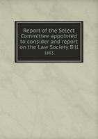 Report of the Select Committee Appointed to Consider and Report on the Law Society Bill 1883 5518603908 Book Cover