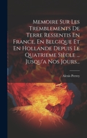 Memoire Sur Les Tremblements De Terre Ressentis En France, En Belgique Et En Hollande Depuis Le Quatrieme Siècle ... Jusqu'a Nos Jours... 1020417692 Book Cover