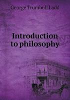 Introduction to Philosophy: An Inquiry After a Rational System of Scientific Principles in Their Relation to Ultimate Reality 0530481413 Book Cover