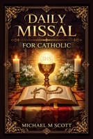Daily Missal For Catholic: A Complete Guide to the Holy Mass with Daily Readings, Prayers, and Devotions for Spiritual Growth B0GWCDQFWW Book Cover