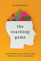 The Teaching Game: A Handbook for Surviving and Thriving in the Classroom 1922607681 Book Cover