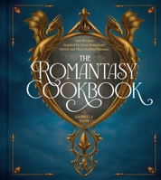 The Romantasy Cookbook: Epic Recipes Inspired by Great Romantasy Novels and Their Fearless Heroines 0760396515 Book Cover