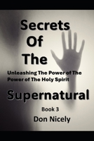 Secrets of The Supernatural Book 3: Unleashing The Power Of The Holy Spirit B0CNLRLG8Y Book Cover