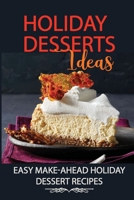 Holiday Desserts Ideas: Easy Make-Ahead Holiday Dessert Recipes: Holiday Favorite Desserts B09JJCH1CT Book Cover