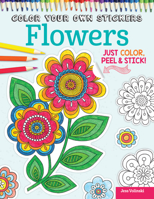 Color Your Own Stickers Flowers: Just Color, Peel & Stick 1497200490 Book Cover