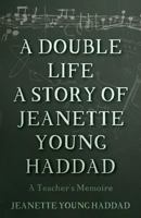 A Double Life a Story of Jeanette Young Haddad: A Teacher's Memoire 1537043196 Book Cover