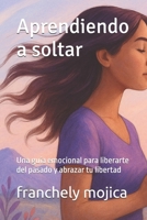 Aprendiendo a soltar: Una guía emocional para liberarte del pasado y abrazar tu libertad (Spanish Edition) B0FH6BMTJH Book Cover