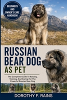 RUSSIAN BEAR DOG AS PET: The Complete Guide To Raising, Training, And Caring For The Powerful Russian Bear Dog B0H1WMSCFB Book Cover