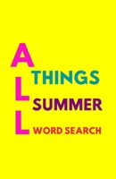 ALL THINGS SUMMER WORD SEARCH: 101 SUMMER THEMED WORD SEARCH PUZZLES FOR KIDS AND ADULTS B08BDR8Z9G Book Cover