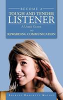 Become a Tough and Tender Listener: A User's Guide to Rewarding Communication 1468577018 Book Cover