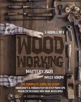 WOODWORKING MASTERY 2021 (3 books in 1): The Complete Guide For Beginners To Learn Woodcraft & Follow Step-By-Step Plans And Projects to Share With Your Loved Ones 1801768846 Book Cover