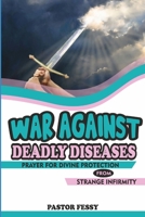 WAR AGAINST DEADLY DISEASES: PRAYER FOR DIVINE PROTECTION FROM STRANGE INFIRMITY B086PTDHTW Book Cover