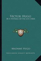 Victor Hugo: By A Witness Of His Life 0548765693 Book Cover