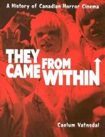 They Came From Within: A History Of Canadian Horror Cinema 1894037219 Book Cover