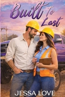 Built To Last: A Small-Town Construction Workplace Romance About Second Chances, Slow Burn Love, and New Beginnings (Carter & Sons Construction Romance) B0H26SW6MQ Book Cover