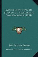 Geschiedenis Van De Stad En De Heerlykheid Van Mechelen (1854) 1167712455 Book Cover