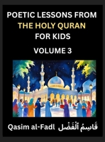Poetic Lessons from the Holy Quran for Kids (Part 3)- The Whispers of the Divine Rhyme, A Collection of Quranic Verses in Verse, Religion, Morality, ... and Poetic Reflections from the Islam B0FHCS6237 Book Cover