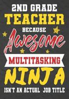 2nd Grade Teacher Because Awesome Multitasking Ninja Isn't An Actual Job Title: Perfect Year End Graduation or Thank You Gift for Teachers, Teacher Appreciation Gift, Gift for all occasions, And for h 1075240107 Book Cover