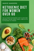 Ketogenic Diet For Women Over 60: The Ultimate Ketogenic Diet Guide for Seniors 28-Day Meal Plan Lose Up To 20 Pounds In 3 Weeks 1802430679 Book Cover