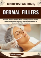 Understanding Dermal Fillers: Principles, Product Selection, Facial Anatomy, Injection Concepts, Safety Considerations, Aftercare, and Practical Guidance for Understanding Filler Procedures B0HHF9T7VZ Book Cover
