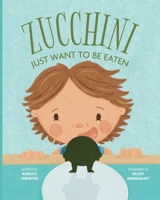 Zucchini Just Want to be Eaten B0DZBWRW3T Book Cover
