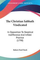 The Christian Sabbath Vindicated: In Opposition to Skeptical Indifference and Infidel Practice 1437162223 Book Cover