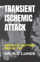 TRANSIENT ISCHEMIC ATTACK: WAYS OF GETTING RID OF TIA B0C6W18PBX Book Cover