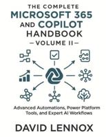 The Complete Microsoft 365 and Copilot Handbook – Volume II: Advanced Automations, Power Platform Tools, and Expert AI Workflows B0G4GYW4HN Book Cover