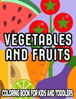 Vegetable And Fruits Coloring Book For Kids And Toddlers: Illustrations Of Fruits And Vegetables To Color And Trace, Coloring Pages With Fun Activities B08P1H7NH6 Book Cover