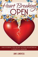 Heart Breaking Open: Discovering the Heart Within Heartbreak 0998093513 Book Cover