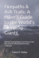 Firepaths & Ash Trails: A Hiker’s Guide to the World’s Sleeping Giants: Walk the Fumarole Roads, Lava Fields & Crater Rims of Earth’s Most Powerful Volcano Landscapes B0FJL8N79K Book Cover