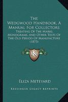 The Wedgwood Handbook: A Manual for Collectors. Treating of the Marks, Monograms, and Other Tests of the Old Period of Manufacture. Also Incl 1165163454 Book Cover