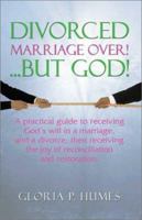 Divorced--Marriage Over! ...but God!: A Practical Guide to Receiving God's Will in a Marriage, and a Divorce; Then Receiving the Joy of Reconciliation 1591298903 Book Cover