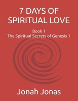 7 DAYS OF SPIRITUAL LOVE: Book 1 : The Spiritual Secrets of Genesis 1 B0DR8RDP5Q Book Cover