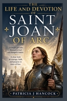 THE LIFE AND DEVOTION OF SAINT JOAN OF ARC (Devotional Saint Stories and Biographies) B0GYF9WJV9 Book Cover