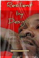 Resilient by Design: The Power of Transforming Turmoil into Triumph B0H1SXV7CF Book Cover
