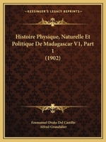 Histoire Physique, Naturelle Et Politique De Madagascar V1, Part 1 (1902) 1120457513 Book Cover