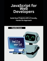 JavaScript for Web Developers: Build Real Projects with a Friendly, Hands-On Approach B0F9LG4R2V Book Cover