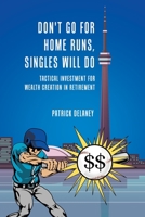 Don't Go for Home Runs, Singles Will Do: Tactical Investment for wealth creation in retirement 0228842670 Book Cover