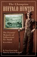 The Champion Buffalo Hunter: The Frontier Memoir of Yellowstone Vic Smith 0762748982 Book Cover