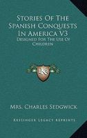 Stories Of The Spanish Conquests In America V3: Designed For The Use Of Children 0548462399 Book Cover