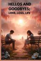 HELLOS AND GOODBYES: LOVE, LOSS, LIFE B0F2YQXW89 Book Cover