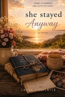 She Stayed Anyway: A Novel of Motherhood, Grief, Second Chances,Madness, and the Mercy We Give Ourselves B0FMGKDBGX Book Cover