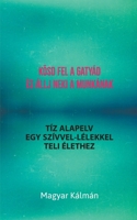 Kösd Fel a Gatyád és Állj Neki a Munkának - Tíz Alapelv Egy Szívvel-Lélekkel Teli Élethez B0BTMYPZWY Book Cover