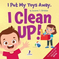 I Put My Toys Away. I Clean Up!: An Affirmation-Themed Toddler Book About Cleaning Up (Ages 2-4) 1968080341 Book Cover
