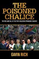 The Poisoned Chalice: The Rise and Fall of the Post-Isolation Springbok Coaches 177022565X Book Cover