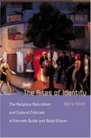 The Rites of Identity: The Religious Naturalism and Cultural Criticism of Kenneth Burke and Ralph Ellison 0691092494 Book Cover